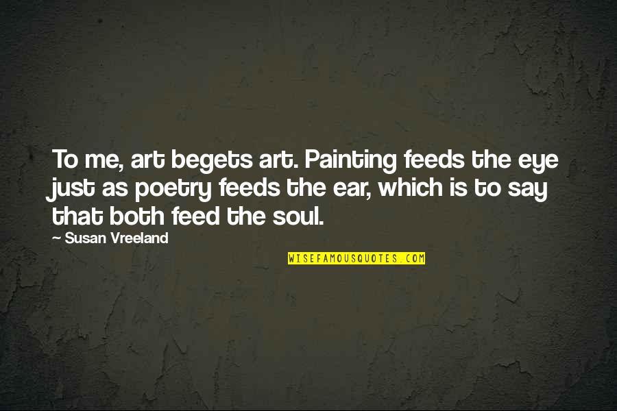 Tiffaney Malott Quotes By Susan Vreeland: To me, art begets art. Painting feeds the