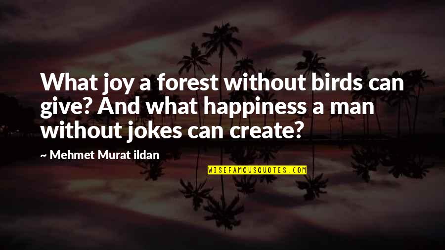 Tiganci Futute Quotes By Mehmet Murat Ildan: What joy a forest without birds can give?