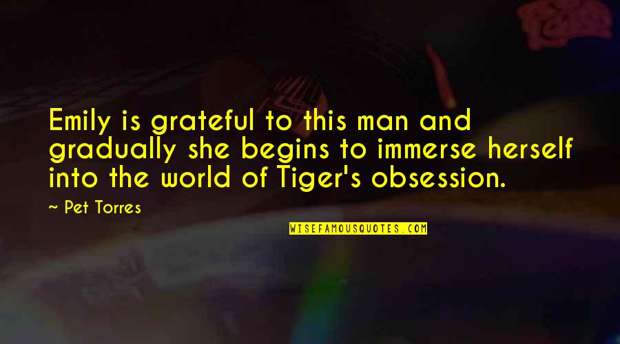 Tiger Man Quotes By Pet Torres: Emily is grateful to this man and gradually