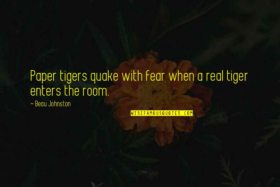 Tigers Quotes By Beau Johnston: Paper tigers quake with fear when a real