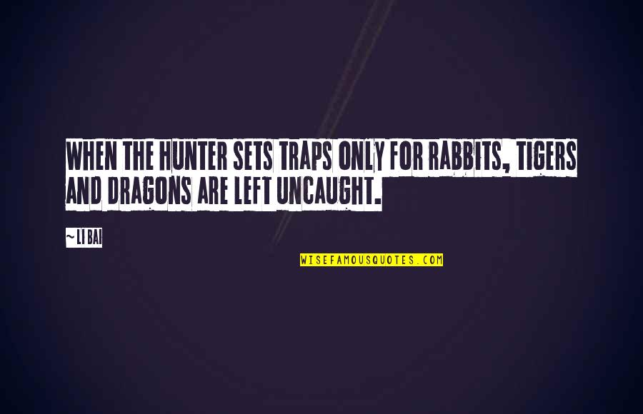 Tigers Quotes By Li Bai: When the hunter sets traps only for rabbits,