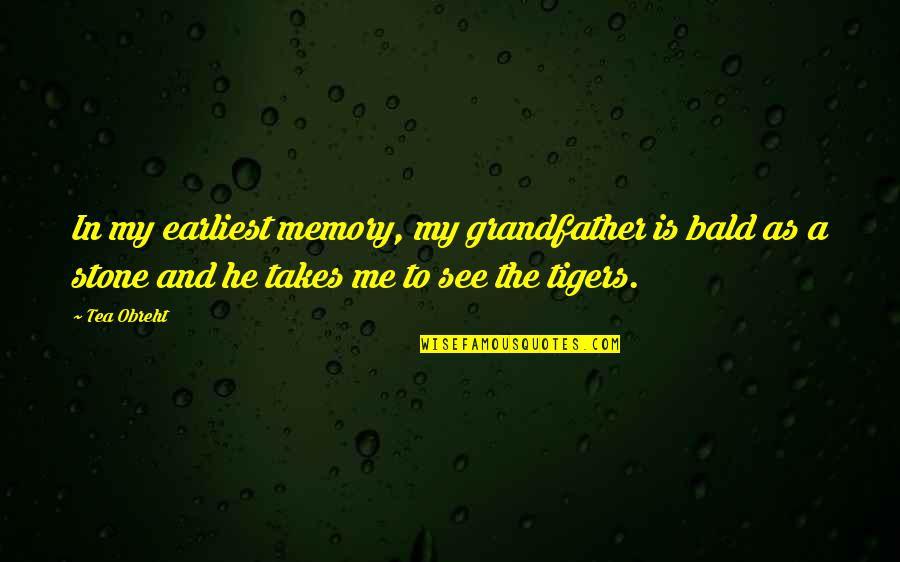 Tigers Quotes By Tea Obreht: In my earliest memory, my grandfather is bald