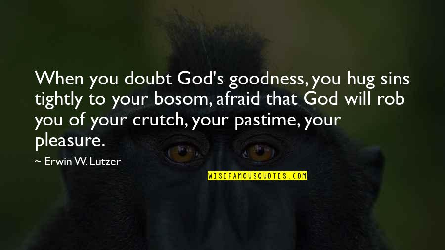 Tightly Hug Quotes By Erwin W. Lutzer: When you doubt God's goodness, you hug sins