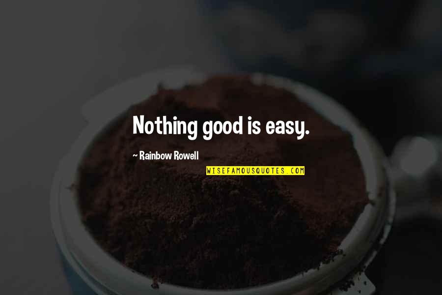 Tightropes Quotes By Rainbow Rowell: Nothing good is easy.