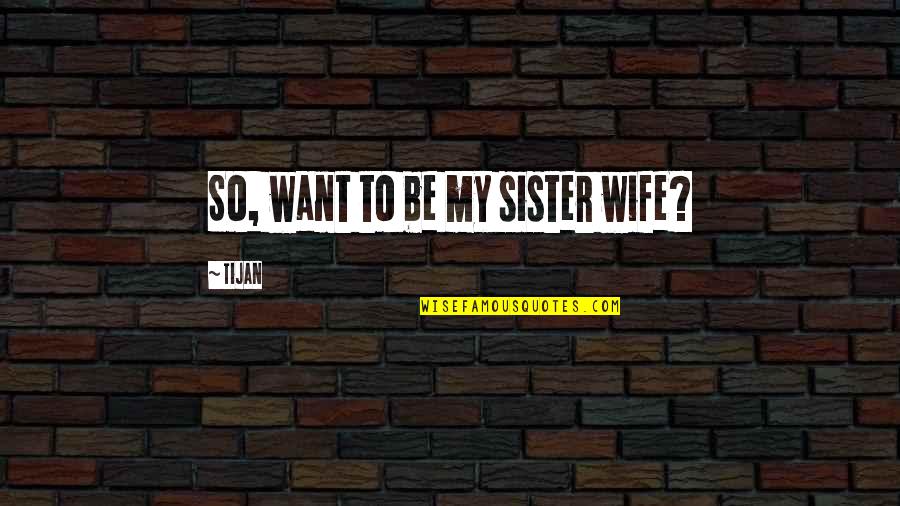 Tijan Quotes By Tijan: So, want to be my sister wife?