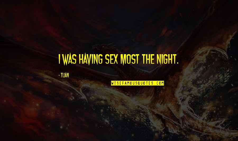 Tijan Quotes By Tijan: I was having sex most the night.