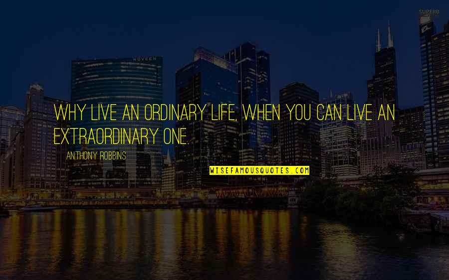 Tijuana Airport Quotes By Anthony Robbins: Why live an ordinary life, when you can