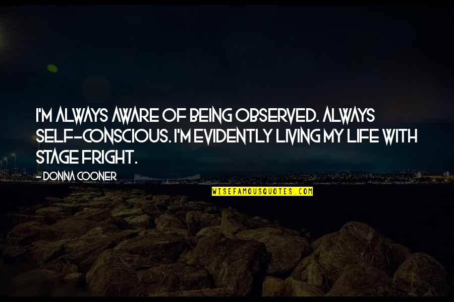 Til It's Gone Quotes By Donna Cooner: I'm always aware of being observed. Always self-conscious.