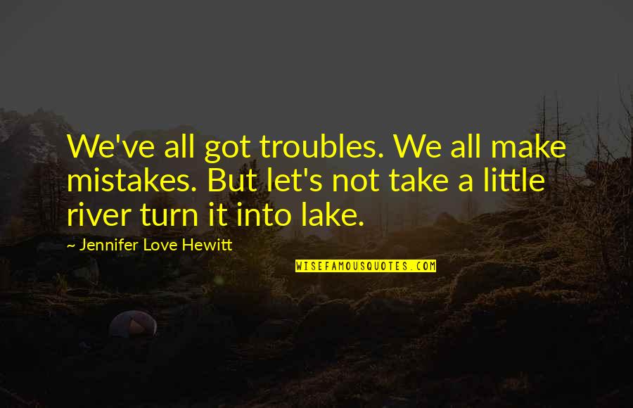 Tilak Quotes By Jennifer Love Hewitt: We've all got troubles. We all make mistakes.