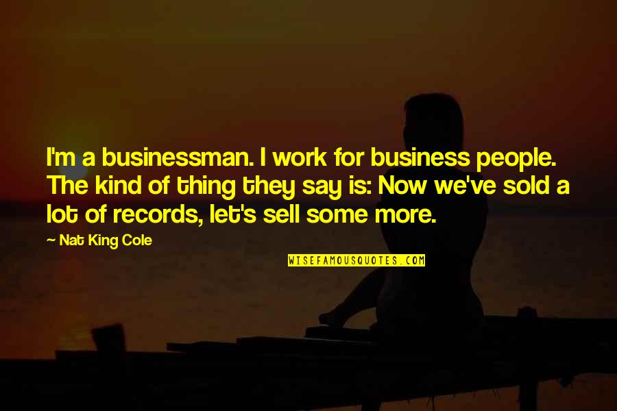 Tiles Design Quotes By Nat King Cole: I'm a businessman. I work for business people.