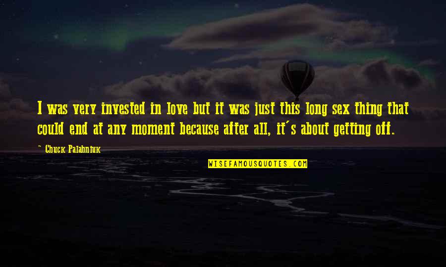 Till The End Love Quotes By Chuck Palahniuk: I was very invested in love but it