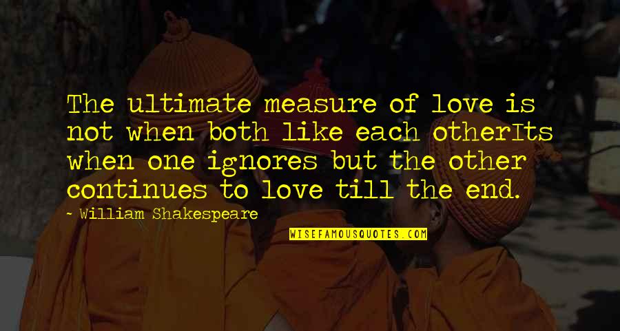 Till The End Love Quotes By William Shakespeare: The ultimate measure of love is not when