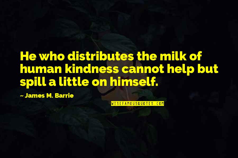 Tillinghast Manor Quotes By James M. Barrie: He who distributes the milk of human kindness