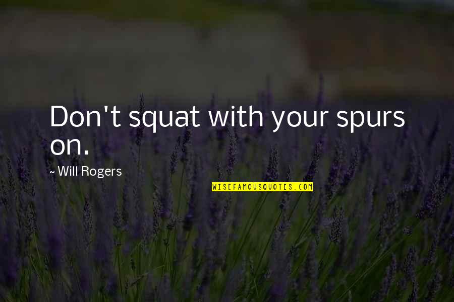 Tilottama Municipality Quotes By Will Rogers: Don't squat with your spurs on.