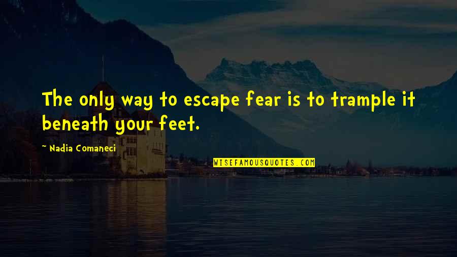 Tilting Table Quotes By Nadia Comaneci: The only way to escape fear is to