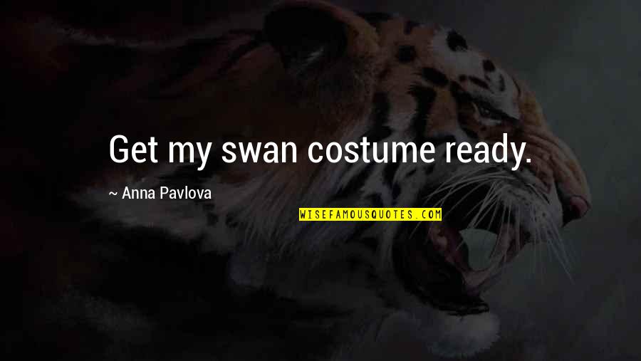 Tim Mcclure Quotes By Anna Pavlova: Get my swan costume ready.