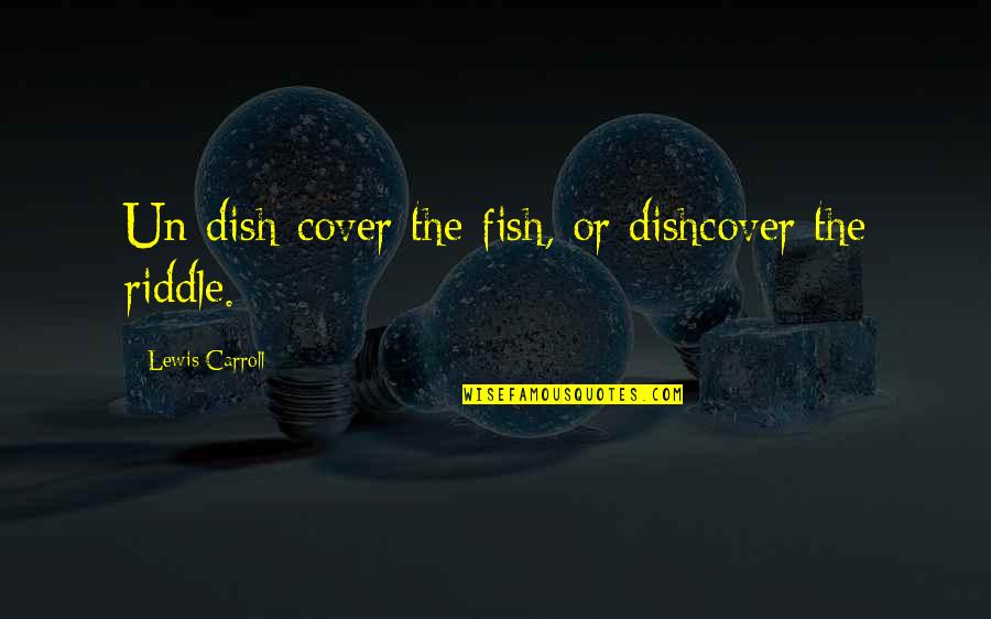 Tim Peake Quotes By Lewis Carroll: Un-dish-cover the fish, or dishcover the riddle.