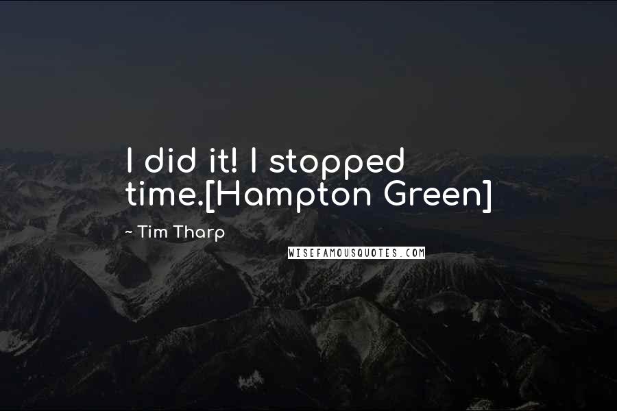 Tim Tharp quotes: I did it! I stopped time.[Hampton Green]