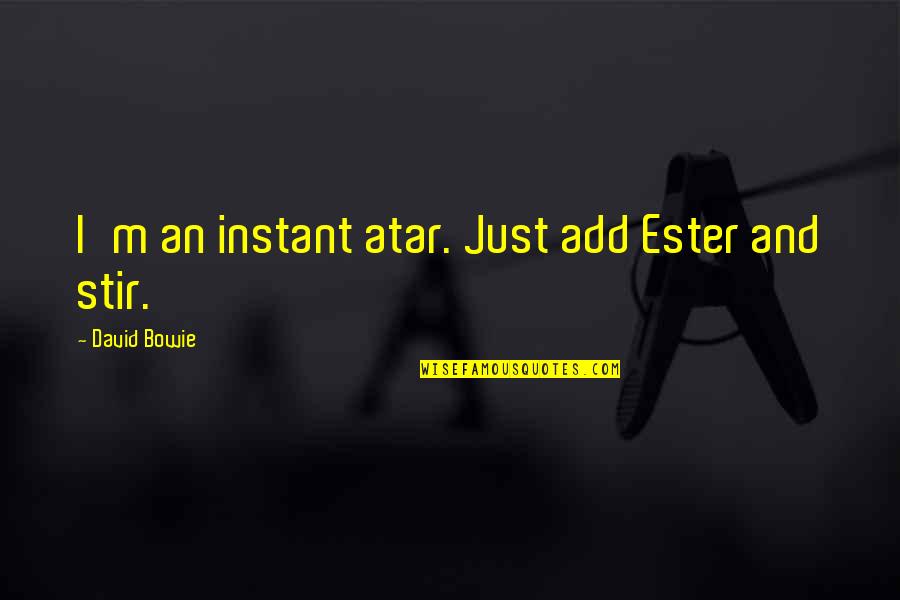 Timacade Quotes By David Bowie: I'm an instant atar. Just add Ester and