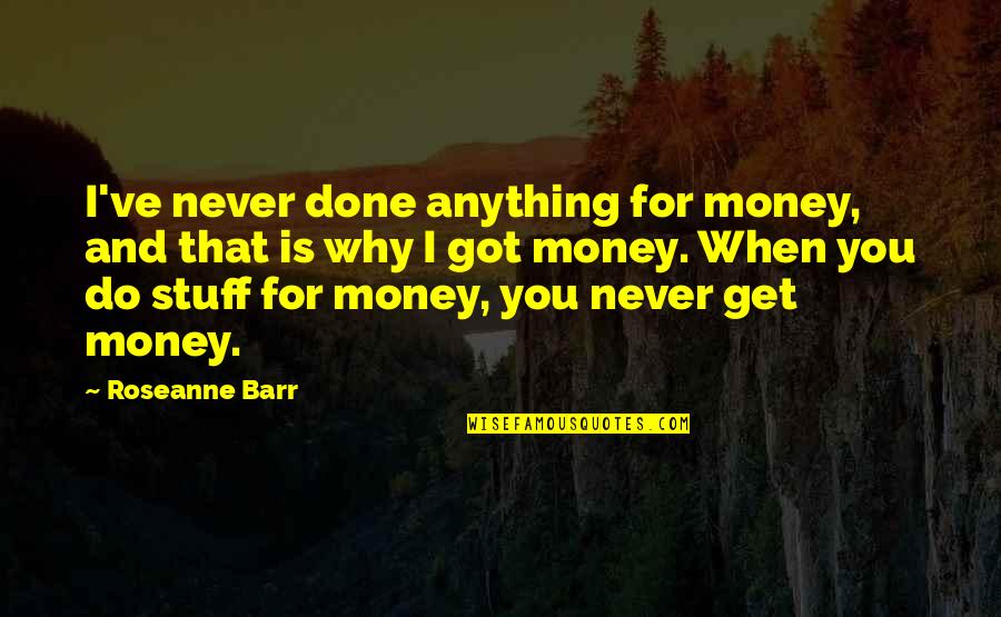 Timberland Quotes By Roseanne Barr: I've never done anything for money, and that