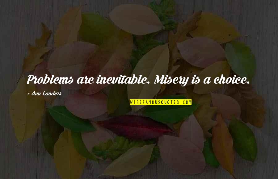 Timbrel Quotes By Ann Landers: Problems are inevitable. Misery is a choice.