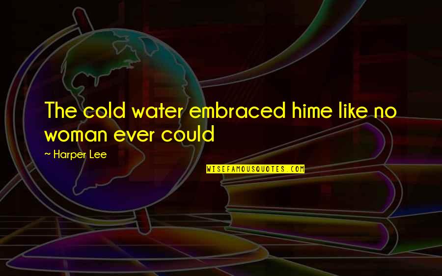 Timbrel Quotes By Harper Lee: The cold water embraced hime like no woman