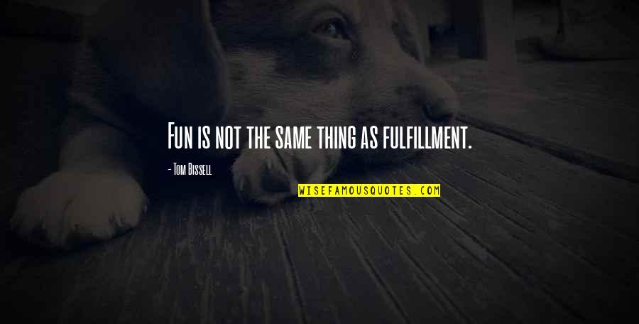 Timbrel Quotes By Tom Bissell: Fun is not the same thing as fulfillment.