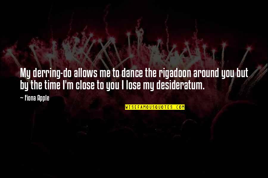 Time Allows Quotes By Fiona Apple: My derring-do allows me to dance the rigadoon