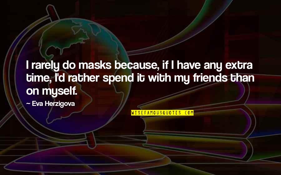 Time And Best Friends Quotes By Eva Herzigova: I rarely do masks because, if I have