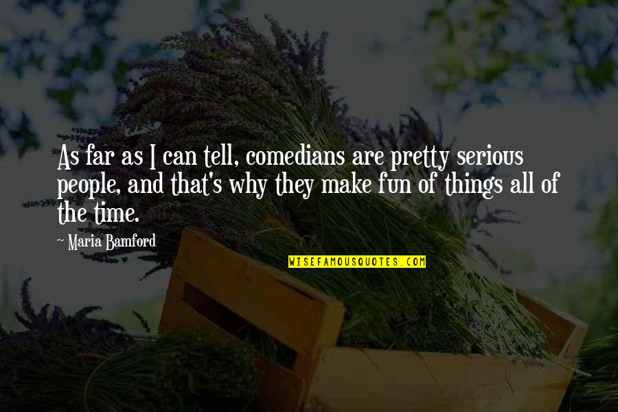 Time And Fun Quotes By Maria Bamford: As far as I can tell, comedians are