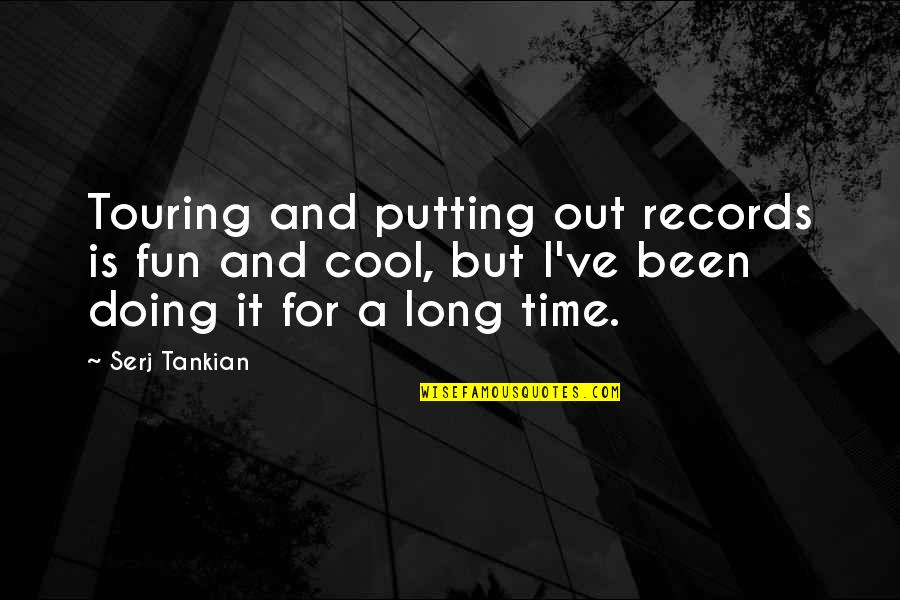 Time And Fun Quotes By Serj Tankian: Touring and putting out records is fun and