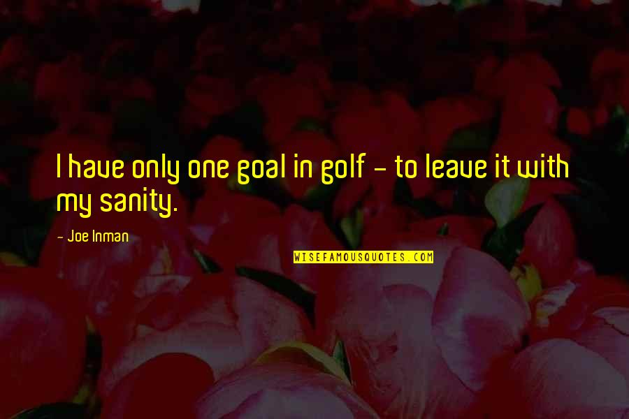 Time Being Relative Quotes By Joe Inman: I have only one goal in golf -