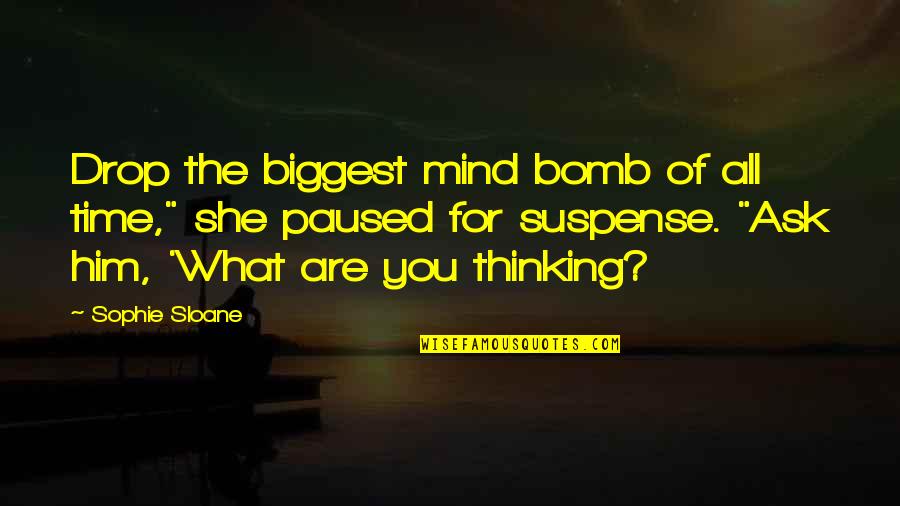 Time Bomb Quotes By Sophie Sloane: Drop the biggest mind bomb of all time,"