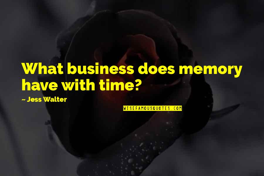 Time Business Quotes By Jess Walter: What business does memory have with time?