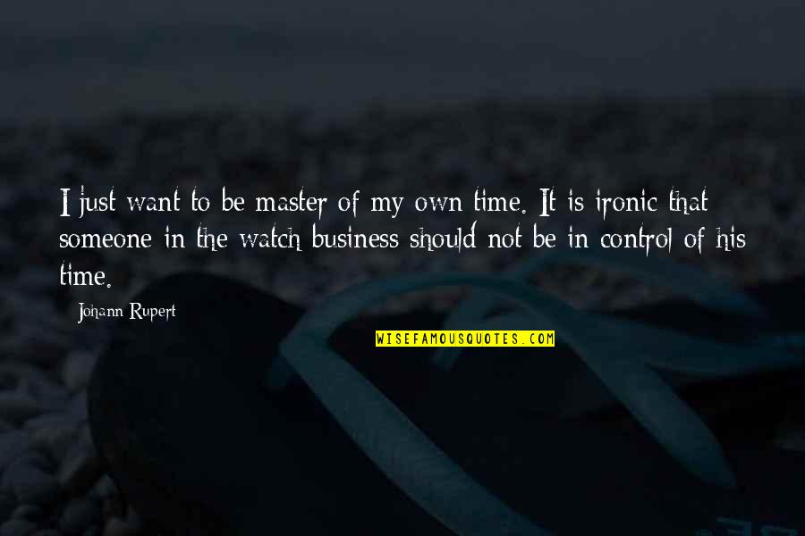 Time Business Quotes By Johann Rupert: I just want to be master of my