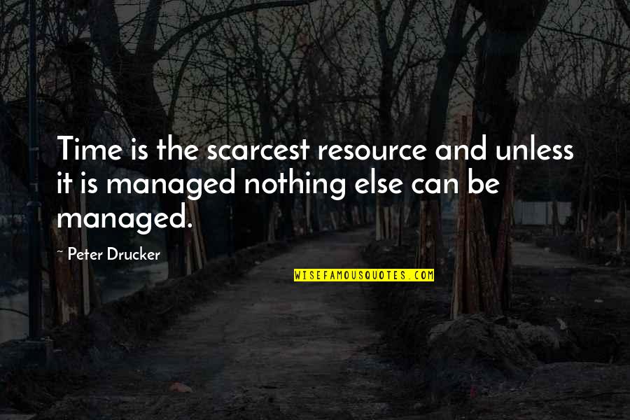 Time Business Quotes By Peter Drucker: Time is the scarcest resource and unless it