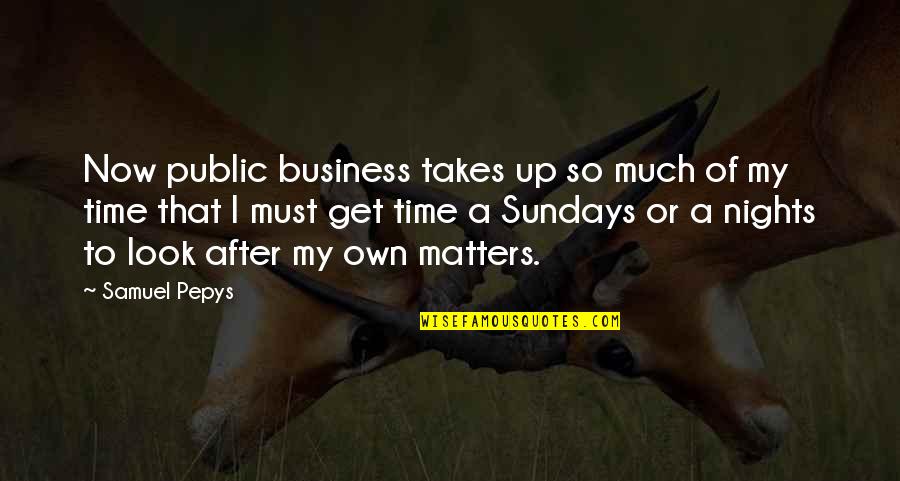 Time Business Quotes By Samuel Pepys: Now public business takes up so much of