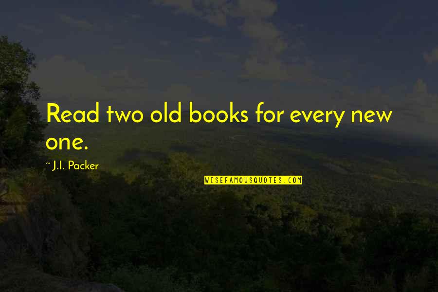 Time By Famous People Quotes By J.I. Packer: Read two old books for every new one.