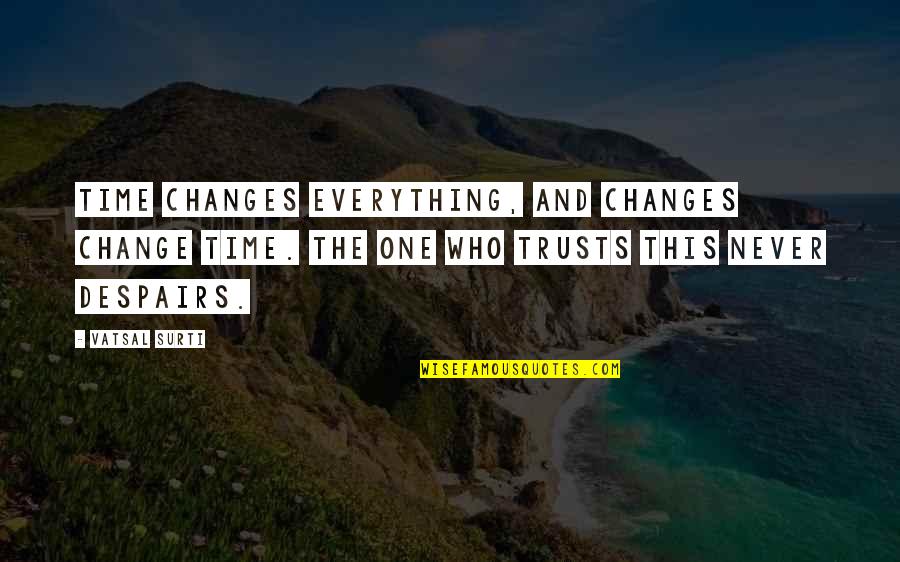 Time Changes Everything Best Quotes By Vatsal Surti: Time changes everything, and changes change time. The