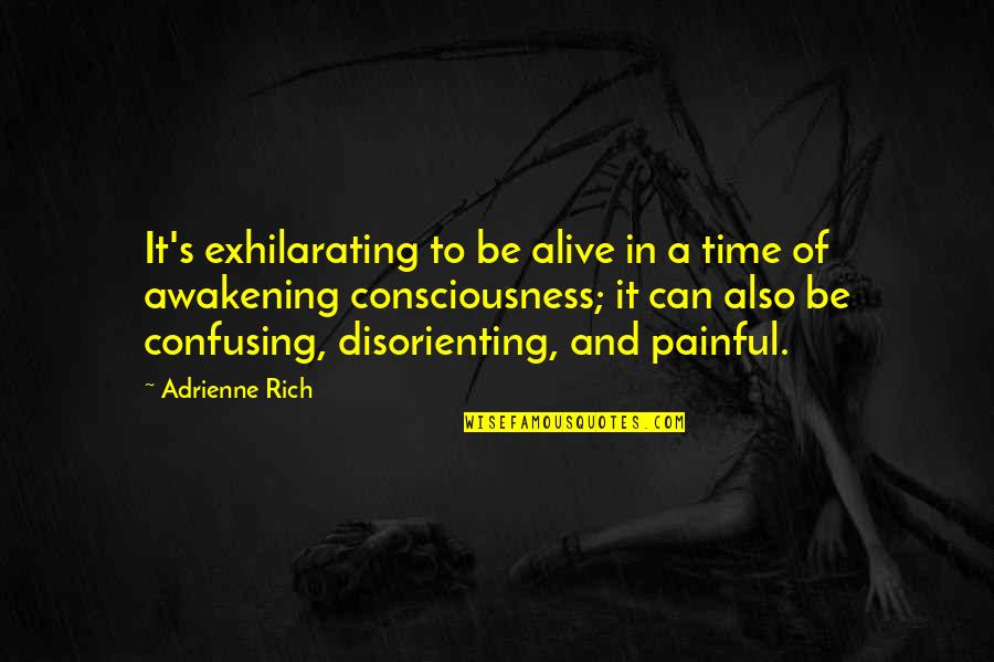 Time Consciousness Quotes By Adrienne Rich: It's exhilarating to be alive in a time