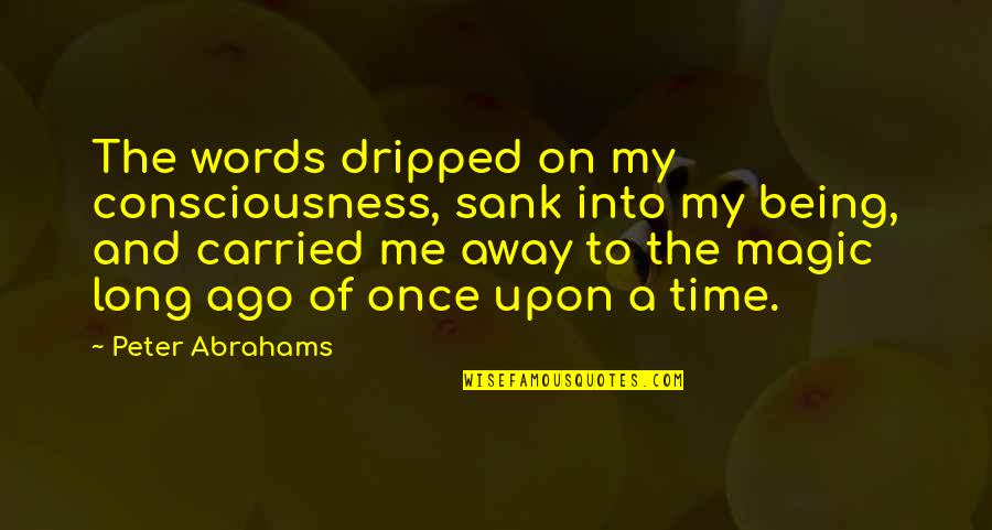 Time Consciousness Quotes By Peter Abrahams: The words dripped on my consciousness, sank into