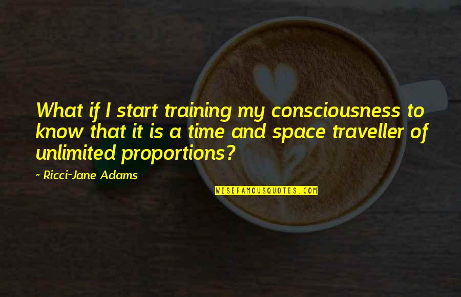 Time Consciousness Quotes By Ricci-Jane Adams: What if I start training my consciousness to