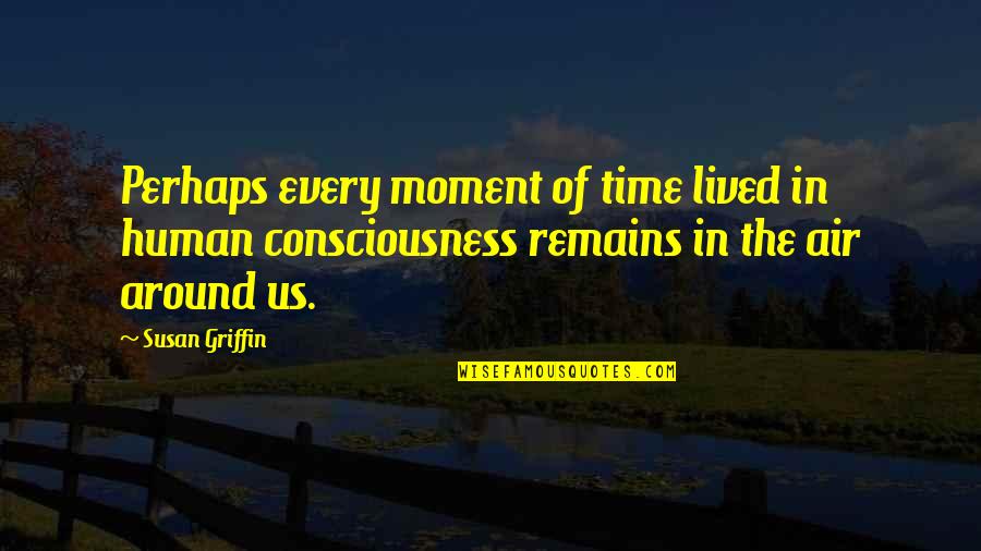 Time Consciousness Quotes By Susan Griffin: Perhaps every moment of time lived in human