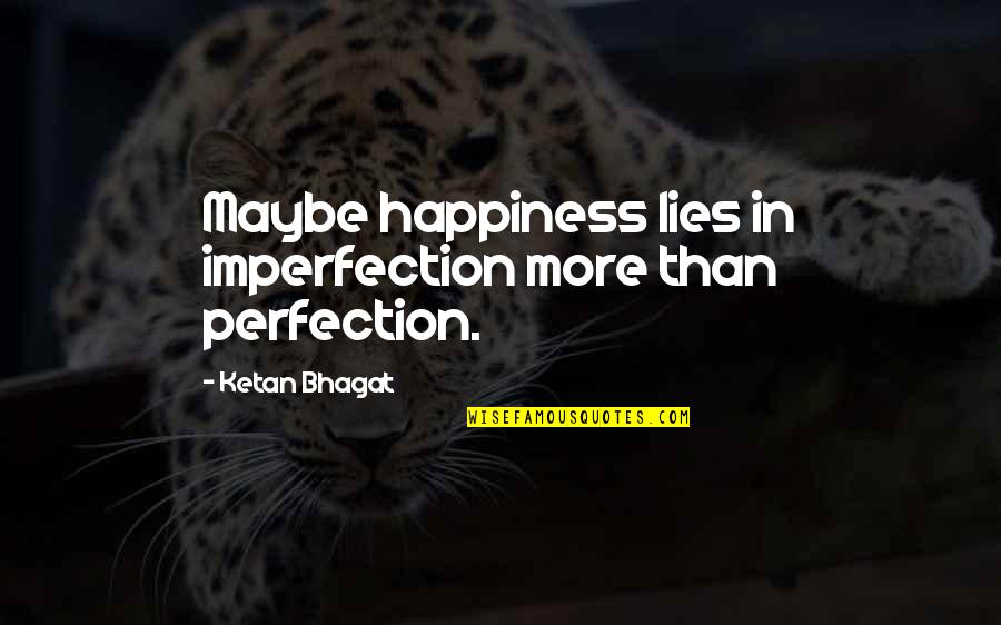 Time Does Fly Quotes By Ketan Bhagat: Maybe happiness lies in imperfection more than perfection.