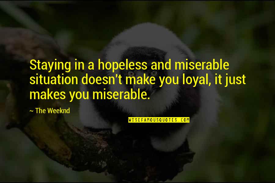 Time Does Fly Quotes By The Weeknd: Staying in a hopeless and miserable situation doesn't