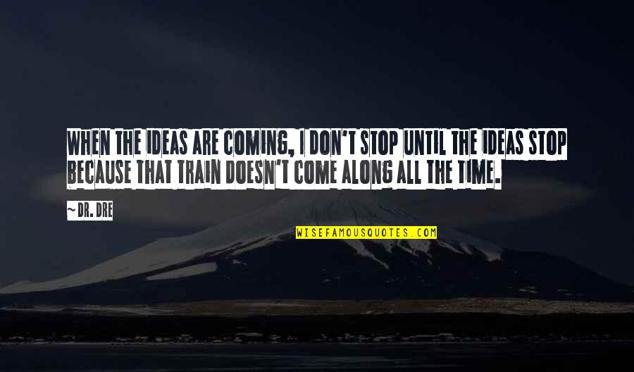 Time Don't Stop Quotes By Dr. Dre: When the ideas are coming, I don't stop