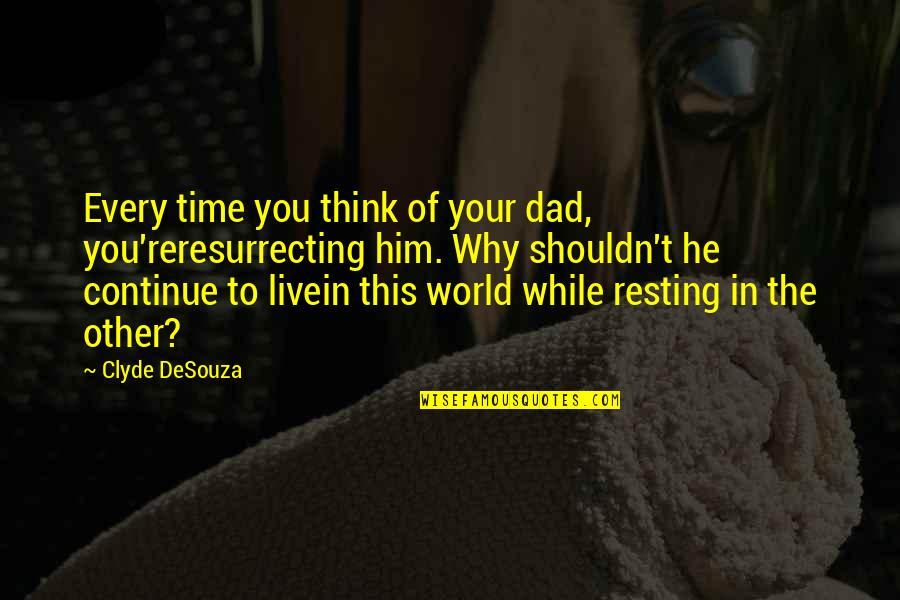 Time Family Quotes By Clyde DeSouza: Every time you think of your dad, you'reresurrecting
