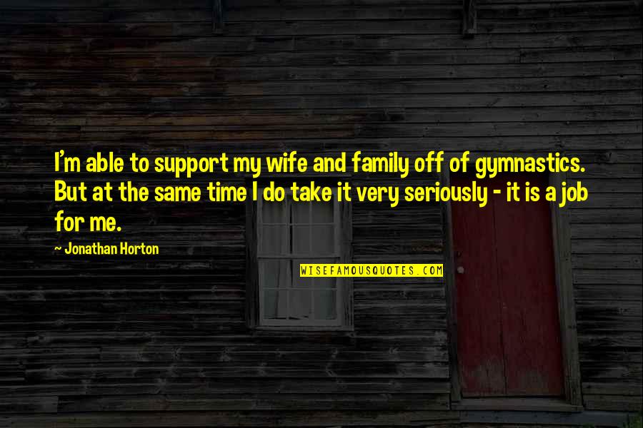 Time Family Quotes By Jonathan Horton: I'm able to support my wife and family