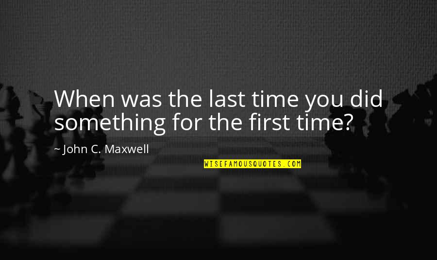 Time First Quotes By John C. Maxwell: When was the last time you did something