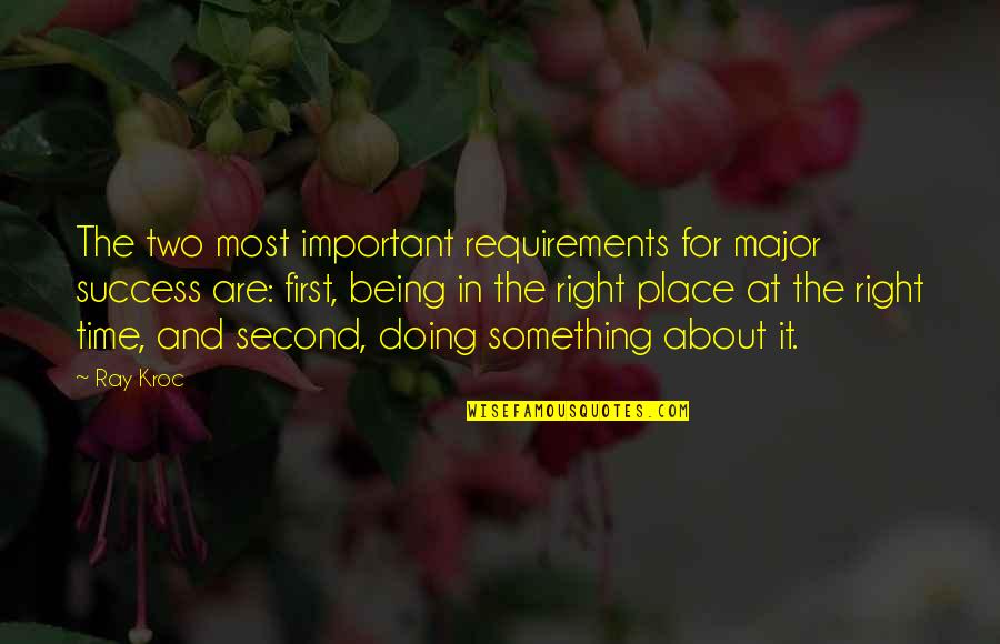 Time First Quotes By Ray Kroc: The two most important requirements for major success